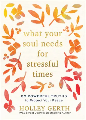 Amire a lelkednek szüksége van a stresszes időkben: 60 erőteljes igazság, hogy megvédd a békédet - What Your Soul Needs for Stressful Times: 60 Powerful Truths to Protect Your Peace