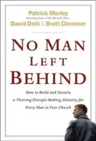 Senki sem maradhat hátra: Hogyan építsünk és tartsunk fenn egy virágzó tanítványszerző szolgálatot minden férfi számára a gyülekezetben? - No Man Left Behind: How to Build and Sustain a Thriving Disciple-Making Ministry for Every Man in Your Church