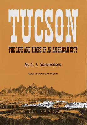 Tucson: Egy amerikai város élete és kora - Tucson: The Life and Times of an American City