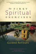 Az első lelkigyakorlatok: Négy vezetett lelkigyakorlat - The First Spiritual Exercises: Four Guided Retreats