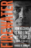 Firewater: Hogyan öli meg az alkohol a népemet (és a tiédet is) - Firewater: How Alcohol Is Killing My People (and Yours)