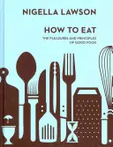 Hogyan étkezzünk - A jó ételek örömei és alapelvei (Nigella Collection) - How To Eat - The Pleasures and Principles of Good Food (Nigella Collection)