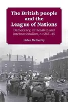 A brit nép és a Népszövetség: A demokrácia, az állampolgárság és az internacionalizmus, 1918-45 között. - The British People and the League of Nations: Democracy, Citizenship and Internationalism, C.1918-45