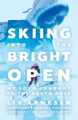 Síelés a fényes szabadba: My Solo Journey to the South Pole - Skiing Into the Bright Open: My Solo Journey to the South Pole