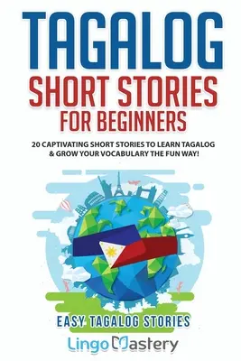 Tagalog rövid történetek kezdőknek: 20 magával ragadó rövid történet a tagalog nyelvtanuláshoz és a szókincs szórakoztató bővítéséhez! - Tagalog Short Stories for Beginners: 20 Captivating Short Stories to Learn Tagalog & Grow Your Vocabulary the Fun Way!