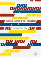 Frontvonalbeli rendőri munka a 21. században: A rendőrségi járőrszolgálat elsajátítása - Frontline Policing in the 21st Century: Mastery of Police Patrol