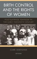 Születésszabályozás és a nők jogai: A jogállamiság utáni feminizmus a huszadik század elején - Birth Control and the Rights of Women: Post-Suffrage Feminism in the Early Twentieth Century