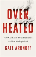 Túlfűtött - Hogyan tette tönkre a kapitalizmus a bolygót - és hogyan harcoljunk vissza - Overheated - How Capitalism Broke the Planet - And How We Fight Back