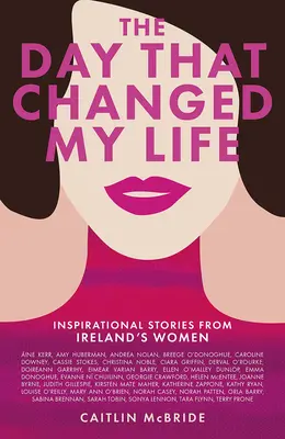 Den, který změnil můj život: Inspirativní příběhy irských žen - The Day That Changed My Life: Inspirational Stories from Ireland's Women