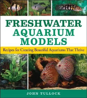 Édesvízi akváriumi modellek: Receptek gyönyörű akváriumok létrehozásához, amelyek virágoznak - Freshwater Aquarium Models: Recipes for Creating Beautiful Aquariums That Thrive