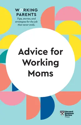 Tanácsok dolgozó anyáknak (HBR Working Parents Series) - Advice for Working Moms (HBR Working Parents Series)