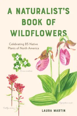 A természettudós vadvirágok könyve: Észak-Amerika 85 őshonos növényének ünneplése - A Naturalist's Book of Wildflowers: Celebrating 85 Native Plants in North America