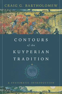 A kuyperiánus hagyomány körvonalai: A Systematic Introduction - Contours of the Kuyperian Tradition: A Systematic Introduction