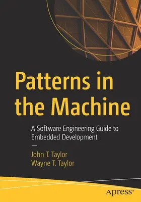 Minták a gépezetben: Szoftvertechnikai útmutató a beágyazott fejlesztéshez - Patterns in the Machine: A Software Engineering Guide to Embedded Development