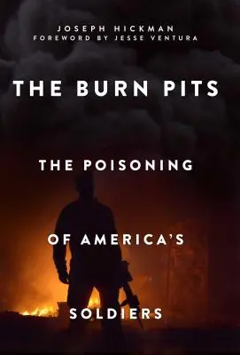 The Burn Pits: The Poisoning of America's Soldiers (Amerika katonáinak megmérgezése) - The Burn Pits: The Poisoning of America's Soldiers