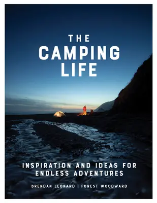 The Camping Life: Inspiráció és ötletek a végtelen kalandokhoz - The Camping Life: Inspiration and Ideas for Endless Adventures