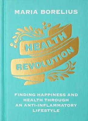 Egészségügyi forradalom: A boldogság és az egészség megtalálása a gyulladáscsökkentő életmódon keresztül - Health Revolution: Finding Happiness and Health Through an Anti-Inflammatory Lifestyle