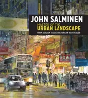 John Salminen - A városi táj mestere: A realizmustól az absztrakcióig az akvarellben - John Salminen - Master of the Urban Landscape: From Realism to Abstractions in Watercolor