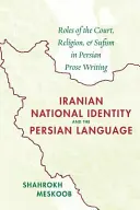 Az iráni nemzeti identitás és a perzsa nyelv: Az udvar, a vallás és a szufizmus szerepe a perzsa prózaírásban - Iranian National Identity and the Persian Language: Roles of the Court, Religion, and Sufism in Persian Prose Writing