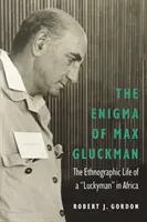 Max Gluckman rejtélye: Egy szerencselovag etnográfiai élete Afrikában - The Enigma of Max Gluckman: The Ethnographic Life of a Luckyman in Africa