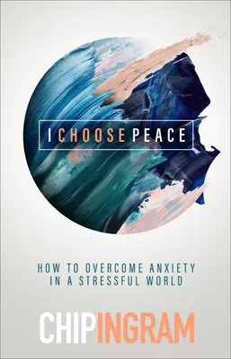 A békét választom: Hogyan csendesítsd el a szíved egy nyugtalan világban? - I Choose Peace: How to Quiet Your Heart in an Anxious World