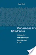 Nők mozgásban: Globalizáció, állami politikák és munkaerő-migráció Ázsiában - Women in Motion: Globalization, State Policies, and Labor Migration in Asia