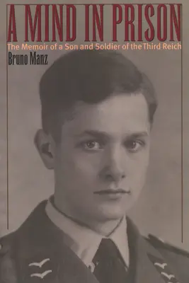 Egy elme börtönben: A Harmadik Birodalom fiának és katonájának emlékiratai - A Mind in Prison: The Memoir of a Son and Soldier of the Third Reich