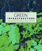 Zöld infrastruktúra: A természeti világ feltérképezése és tervezése GIS-szel - Green Infrastructure: Map and Plan the Natural World with GIS