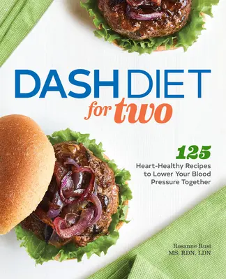 Dash Diet for Two: 125 szív-egészséges recept a közös vérnyomáscsökkentéshez - Dash Diet for Two: 125 Heart-Healthy Recipes to Lower Your Blood Pressure Together