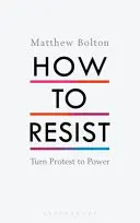 Hogyan álljunk ellen? A tiltakozásból hatalom - How to Resist: Turn Protest to Power