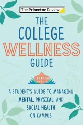 A főiskolai wellness-kalauz: A Student's Guide to Managing Mental, Physical, and Social Health on Campus (Egy diák útmutatója a mentális, fizikai és szociális egészség kezeléséhez az egyetemen) - The College Wellness Guide: A Student's Guide to Managing Mental, Physical, and Social Health on Campus