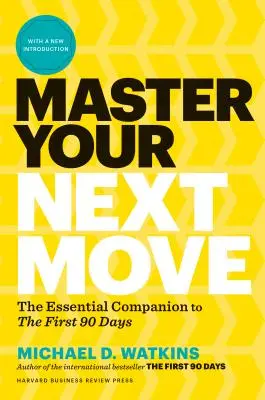 Master Your Next Move, with a New Introduction: Az első 90 nap nélkülözhetetlen kísérője - Master Your Next Move, with a New Introduction: The Essential Companion to the First 90 Days