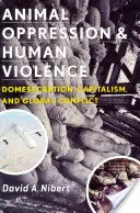 Állati elnyomás és emberi erőszak: Domesztikáció, kapitalizmus és globális konfliktus - Animal Oppression and Human Violence: Domesecration, Capitalism, and Global Conflict