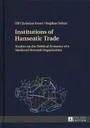 A hanzai kereskedelem intézményei: Tanulmányok egy középkori hálózati szervezet politikai gazdaságtanáról - Institutions of Hanseatic Trade: Studies on the Political Economy of a Medieval Network Organisation