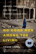 No Good Men Among the Living: Amerika, a tálibok és a háború afgán szemmel - No Good Men Among the Living: America, the Taliban, and the War Through Afghan Eyes