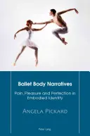 Baletttest-elbeszélések; Fájdalom, öröm és tökéletesség a megtestesült identitásban - Ballet Body Narratives; Pain, Pleasure and Perfection in Embodied Identity