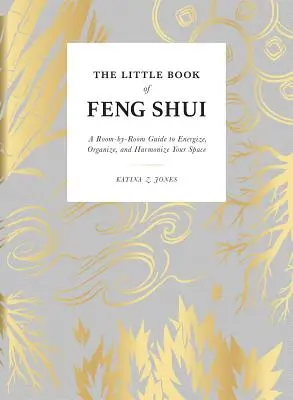 A Feng Shui kis könyve: A Room-By-Room Guide to Energize, Organize, and Harmonize Your Space - The Little Book of Feng Shui: A Room-By-Room Guide to Energize, Organize, and Harmonize Your Space