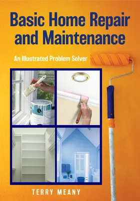 Alapvető otthoni javítás és karbantartás: Egy illusztrált problémamegoldó - Basic Home Repair & Maintenance: An Illustrated Problem Solver