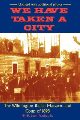 Elfoglaltunk egy várost: Az 1898-as wilmingtoni faji mészárlás és puccs - We Have Taken A City: The Wilmington Racial Massacre and Coup of 1898