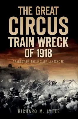 Az 1918-as nagy cirkuszi vonatszerencsétlenség: Tragédia az indianai tóparton - The Great Circus Train Wreck of 1918: Tragedy Along the Indiana Lakeshore