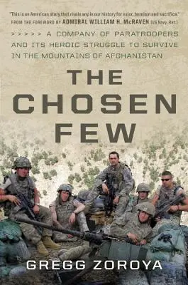 A kiválasztott kevesek: Egy ejtőernyős század és hősies küzdelme a túlélésért Afganisztán hegyeiben - The Chosen Few: A Company of Paratroopers and Its Heroic Struggle to Survive in the Mountains of Afghanistan