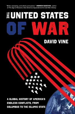 A háború Egyesült Államai, 48: Amerika végtelen konfliktusainak globális története Kolumbusztól az Iszlám Államig - The United States of War, 48: A Global History of America's Endless Conflicts, from Columbus to the Islamic State