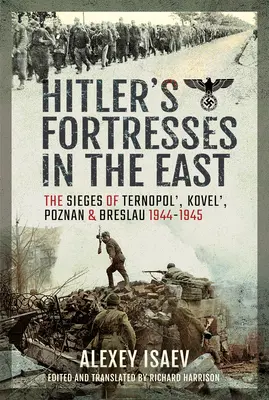 Hitler erődjei keleten: Ternopol, Kovel', Poznan és Breslau ostroma, 1944-1945 - Hitler's Fortresses in the East: The Sieges of Ternopol', Kovel', Poznan and Breslau, 1944-1945