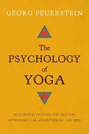 A jóga pszichológiája: Keleti és nyugati megközelítések integrálása az elme megértéséhez - The Psychology of Yoga: Integrating Eastern and Western Approaches for Understanding the Mind