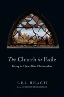 A száműzött egyház: Reményben élni a kereszténység után - The Church in Exile: Living in Hope After Christendom