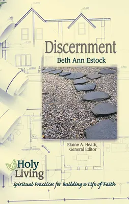 Szent élet: Megkülönböztetés: A hitélet építésének lelki gyakorlatai - Holy Living: Discernment: Spiritual Practices of Building a Life of Faith