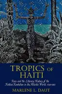 Haiti trópusai: A haiti forradalom irodalomtörténete az atlanti világban, 1789-1865 - Tropics of Haiti: Race and the Literary History of the Haitian Revolution in the Atlantic World, 1789-1865