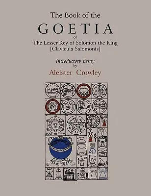 A Goetia könyve, avagy Salamon király kisebbik kulcsa [Clavicula Salomonis]. Aleister Crowley bevezető esszéje. - The Book of Goetia, or the Lesser Key of Solomon the King [Clavicula Salomonis]. Introductory essay by Aleister Crowley.