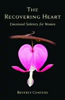 A gyógyuló szív: Érzelmi józanság nőknek - The Recovering Heart: Emotional Sobriety for Women