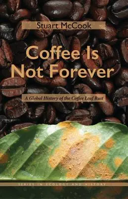 A kávé nem örökkévaló: A kávélevél-rozsda globális története - Coffee Is Not Forever: A Global History of the Coffee Leaf Rust